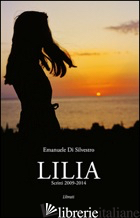 LILIA. SCRITTI 2009-2014 - DI SILVESTRO EMANUELE