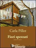 FIORI SPEZZATI - CARLA PILLOT