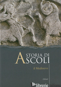 STORIA DI ASCOLI. IL MEDIOEVO - AA.VV.