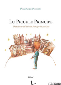 PICCULE PRINCIPE. TRADUZIONE DEL PICCOLO PRINCIPE IN ASCOLANO. CON CONTENUTO DIG - PICCIONI PIER PAOLO