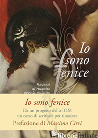 IO SONO FENICE. RACCONTI DI RINASCITA DOPO LA MALATTIA - IOM