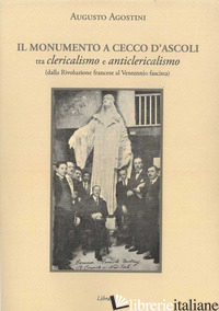 MONUMENTO A CECCO D'ASCOLI TRA CLERICALISMO E ANTICLERICALISMO DALLA RIVOLUZIONE - AGOSTINI AUGUSTO