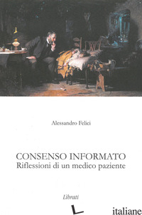 CONSENSO INFORMATO. RIFLESSIONI DI UN MEDICO PAZIENTE - FELICI ALESSANDRO