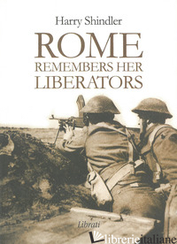 ROME REMEMBERS HER LIBERATORS - SHINDLER HARRY; GIOVANNOZZI E. (CUR.)