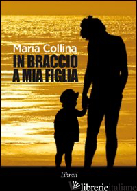 IN BRACCIO A MIA FIGLIA - COLLINA MARIA