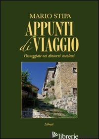 APPUNTI DI VIAGGIO. PASSEGGIATE NEI DINTORNI DI ASCOLI - STIPA MARIO