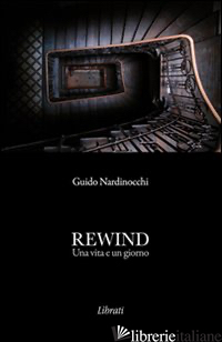 REWIND. UNA VITA E UN GIORNO - NARDINOCCHI GUIDO