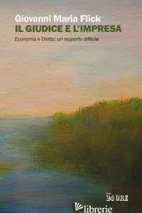 Copertina del libro GIUDICE E L'IMPRESA. ECONOMIA E DIRITTO: UN RAPPORTO DIFFICILE (IL)