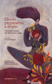 Copertina del libro DOVRO' PREPARARMI A FIORIRE. POETESSE IRANIANE DAL NOVECENTO A OGGI