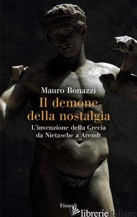 Copertina del libro DEMONE DELLA NOSTALGIA. L'INVENZIONE DELLA GRECIA DA NIETZSCHE A ARENDT (IL)