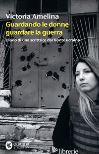 Copertina del libro GUARDANDO LE DONNE GUARDARE LA GUERRA. DIARIO DI UNA SCRITTRICE DAL FRONTE UCRAI