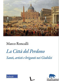 Copertina del libro CITTA' DEL PERDONO. SANTI, ARTISTI E BRIGANTI NEI GIUBILEI (LA)