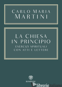 Copertina del libro CHIESA IN PRINCIPIO. ESERCIZI SPIRITUALI CON ATTI E LETTERE (LA)