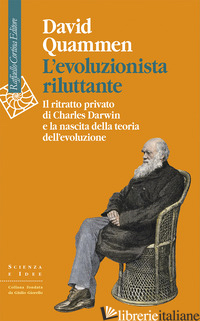 Copertina del libro EVOLUZIONISTA RILUTTANTE. IL RITRATTO PRIVATO DI CHARLES DARWIN E LA NASCITA DEL