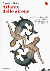 Copertina del libro ATLANTE DELLE SIRENE. VIAGGIO SENTIMENTALE TRA LE CREATURE CHE CI INCANTANO DA M