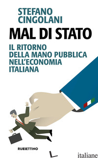 Copertina del libro MAL DI STATO. IL RITORNO DELLA MANO PUBBLICA NELL'ECONOMIA ITALIANA