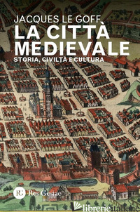 Copertina del libro CITTA' MEDIEVALE. STORIA, CIVILTA' E CULTURA (LA)