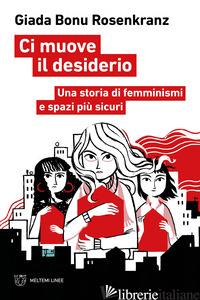 Copertina del libro CI MUOVE IL DESIDERIO. UNA STORIA DI FEMMINISMI E SPAZI PIU' SICURI