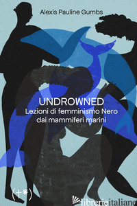Copertina del libro UNDROWNED. LEZIONI DI FEMMINISMO NERO DAI MAMMIFERI MARINI