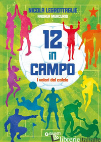 12 IN CAMPO. I VALORI DEL CALCIO. EDIZ. A COLORI LEGROTTAGLIE NICOLA; MERCURIO ANDREA