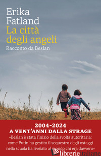 CITTA' DEGLI ANGELI. RACCONTO DA BESLAN (LA) FATLAND ERIKA