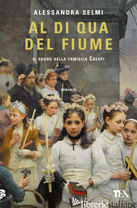 AL DI QUA DEL FIUME. IL SOGNO DELLA FAMIGLIA CRESPI SELMI ALESSANDRA