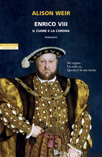 ENRICO VIII. IL CUORE E LA CORONA WEIR ALISON