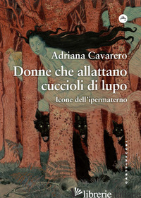 DONNE CHE ALLATTANO CUCCIOLI DI LUPO. ICONE DELL'IPERMATERNO CAVARERO ADRIANA