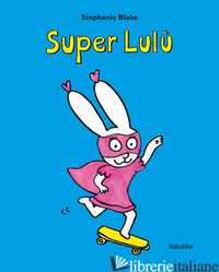 SUPER LULU. EDIZ. ILLUSTRATA BLAKE STEPHANIE