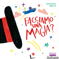 FACCIAMO UNA MAGIA? MINIFABBRI. EDIZ. ILLUSTRATA BERTI DANIELA