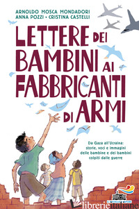 LETTERE DEI BAMBINI AI FABBRICANTI DI ARMI MOSCA MONDADORI ARNOLDO; CASTELLI CRISTINA; POZZI ANNA