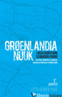 GROENLANDIA NUUK. CHI VUOLE ROMPERE IL GHIACCIO. VIAGGIO AI CONFINI DEL GRANDE N SEBASTIANI LUCA; PARIGI LEONARDO