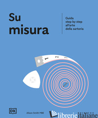 Copertina del libro SU MISURA. GUIDA STEP BY STEP ALL'ARTE DELLA SARTORIA