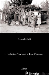SABATO S'ANDAVA A FARE L'AMORE (IL) - GALIE' FERNANDO