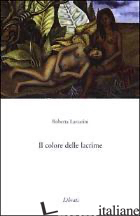 COLORE DELLE LACRIME (IL) - LAZZARINI ROBERTA