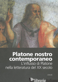 PLATONE NOSTRO CONTEMPORANEO. L'INFLUSSO DI PLATONE NELLA LETTERATURA DEL XX SEC - CARPI D. (CUR.)
